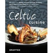 Celtic Cuisine: 67 Cooks from Wales, Ireland, Scotland, Brittany, Isle of Man and Cornwall Tell You All About Their Traditional and Contemporary Celtic Cuisine