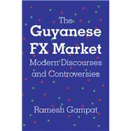 The Guyanese FX Market  Modern Discourses and Controversies