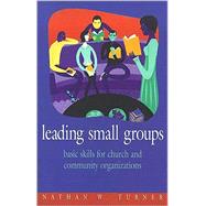 Leading Small Groups : Basic Skills for Church and Community Organizations