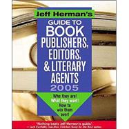 Jeff Herman's Guide To Book Publishers, Editors & Literary Agents, 2005: Who they are! What they want! How to win them over!