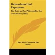Kaiserthum und Papstthum : Ein Beitrag Zur Philosophie der Geschichte (1862)