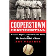 Cooperstown Confidential Heroes, Rogues, and the Inside Story of the Baseball Hall of Fame