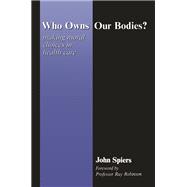 Who Owns Our Bodies?: Making Moral Choices in Health Care