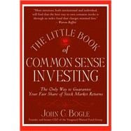 The Little Book of Common Sense Investing The Only Way to Guarantee Your Fair Share of Stock Market Returns