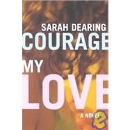 Courage My Love : A Novel