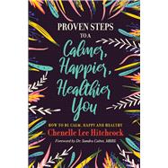 Proven Steps to a Calmer, Happier, Healthier You How to be calm, happy and healthy