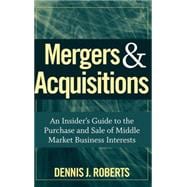 Mergers & Acquisitions An Insider's Guide to the Purchase and Sale of Middle Market Business Interests