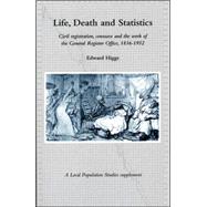 Life, Death and Statistics Civil Registration, Censuses and the Work of the General Register Office, 1836–1952