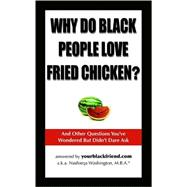 Why Do Black People Love Fried Chicken?: And Other Questions You've Wondered but Didn't Dare Ask