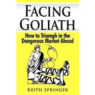 Facing Goliath : How to Triumph in the Dangerous Market Ahead