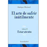 Arte de Sufrir Inutilmente, El. Libro II Estar Atento