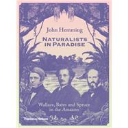 Naturalists in Paradise Wallace, Bates and Spruce in the Amazon