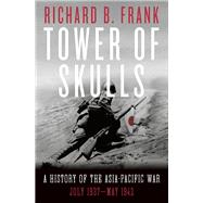 Tower of Skulls A History of the Asia-Pacific War: July 1937-May 1942