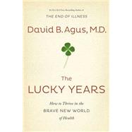The Lucky Years How to Thrive in the Brave New World of Health