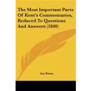 The Most Important Parts Of Kent's Commentaries, Reduced To Questions And Answers