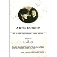 A Joyful Encounter: My Mother, My Alzheimer Clients, And Me, A Memoir