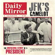 JFK's Camelot The Unfolding Story of a President