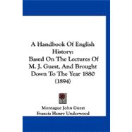 Handbook of English History : Based on the Lectures of M. J. Guest, and Brought down to the Year 1880 (1894)