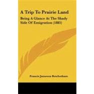 Trip to Prairie Land : Being A Glance at the Shady Side of Emigration (1885)