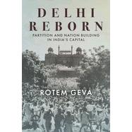 Delhi Reborn: Partition and Nation Building in India's Capital (South Asia in Motion)