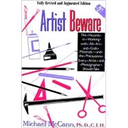 Artist Beware : The Hazards of Working with All Art and Craft Materials--And the Precautions Every Artist and Photographer Should Take