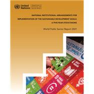 World Public Sector Report 2021 National Institutional Arrangements for Implementation of the Sustainable Development Goals: a 5 year Stocktaking
