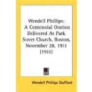 Wendell Phillips : A Centennial Oration Delivered at Park Street Church, Boston, November 28, 1911 (1911)