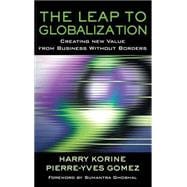 The Leap to Globalization Creating New Value from Business Without Borders