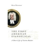 The First American Evangelical: A Short Life of Cotton Mather