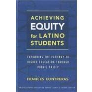 Achieving Equity for Latino Students : Expanding the Pathway to Higher Education Through Public Policy