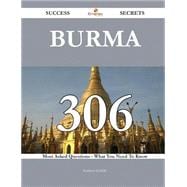 Burma: 306 Most Asked Questions on Burma - What You Need to Know