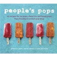 People's Pops 55 Recipes for Ice Pops, Shave Ice, and Boozy Pops from Brooklyn's Coolest Pop Shop [A Cookbook]