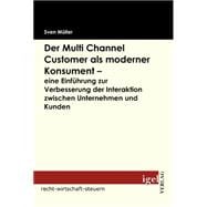 Der Multi Channel Customer Als Moderner Konsument - Eine Einfhrung Zur Verbesserung Der Interaktion Zwischen Unternehmen Und Kunden