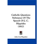 Catholic Question : Substance of the Speech of J. C. Hippisley (1812)