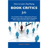 How to Land a Top-paying Book Critics Job: Your Complete Guide to Opportunities, Resumes and Cover Letters, Interviews, Salaries, Promotions, What to Expect from Recruiters and More
