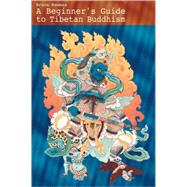 A Beginner's Guide To Tibetan Buddhism Notes From A Practitioner's Journey