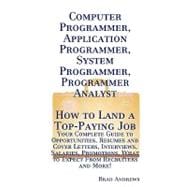 Computer Programmer, Application Programmer, System Programmer, Programmer Analyst - How to Land a Top-Paying Job : Your Complete Guide to Opportunities, Resumes and Cover Letters, Interviews, Salaries, Promotions, What to Expect from Recruiters and More!