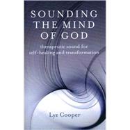 Sounding the Mind of God Therapeutic Sound for Self-healing and Transformation