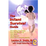 Infant Survival Guide : Protecting Your Baby from the Dangers of Crib Death, Vaccines and Other Environmental Hazards