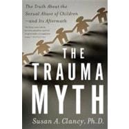 The Trauma Myth The Truth About the Sexual Abuse of Children--and Its Aftermath
