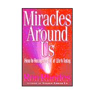 Miracles Around Us : How to Recognize God at Work Today