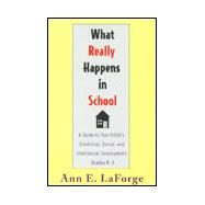 What Really Happens in School : A Guide to Your Child's Emotional, Social...