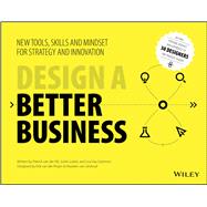 Design a Better Business New Tools, Skills, and Mindset for Strategy and Innovation