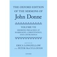 The Oxford Edition of the Sermons of John Donne, Volume VII Sermons Preached at Marriages, Christenings, and Churchings
