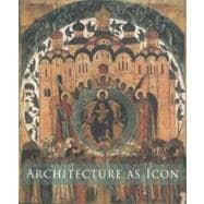 Architecture as Icon : Perception and Representation of Architecture in Byzantine Art