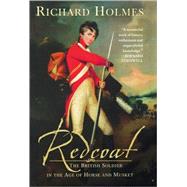 Redcoat The British Soldier in the Age of Horse and Musket