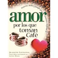 Amor por los que toman cafe: Historias, dichos y pasajes que alientan e inspiran el...
