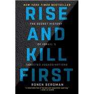 Rise and Kill First The Secret History of Israel's Targeted Assassinations,9780812982114