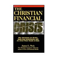 The Christian Financial Crisis: Why Christians Are Broke, Make Bad Investments, & Are over Their Heads in Debt
