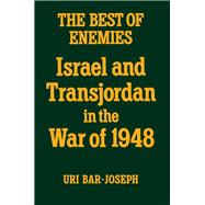 The Best of Enemies: Israel and Transjordan in the War of 1948